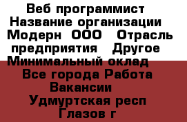 Веб-программист › Название организации ­ Модерн, ООО › Отрасль предприятия ­ Другое › Минимальный оклад ­ 1 - Все города Работа » Вакансии   . Удмуртская респ.,Глазов г.